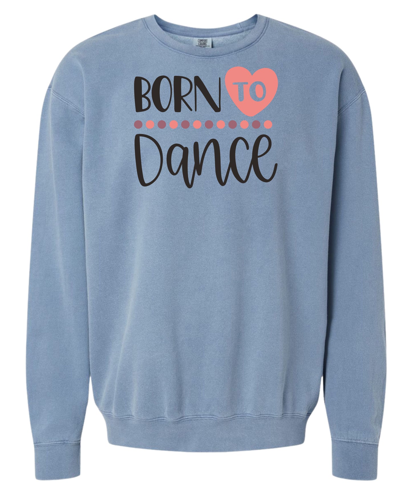 Born to Dance Comfort Colors Crewneck