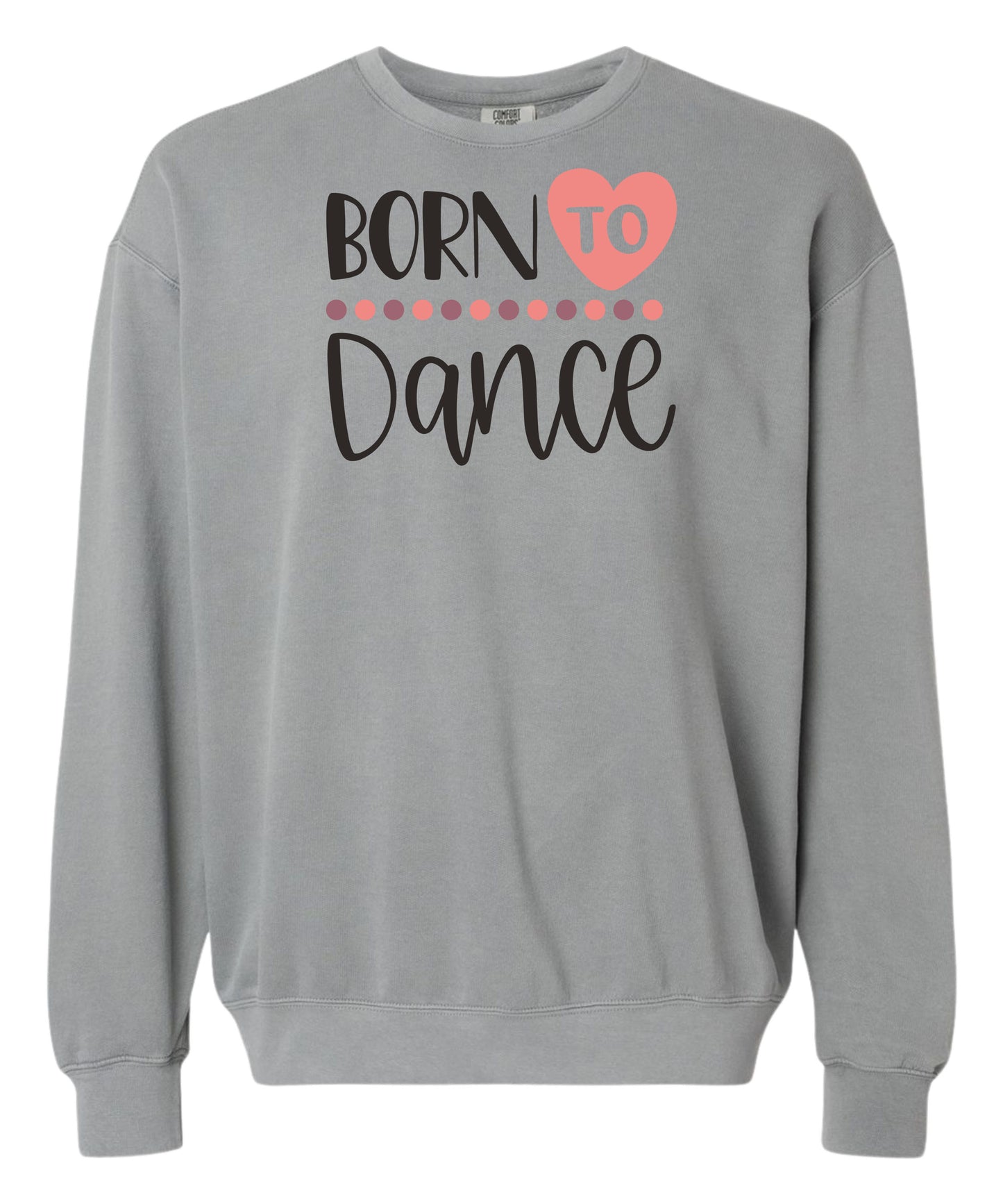 Born to Dance Comfort Colors Crewneck